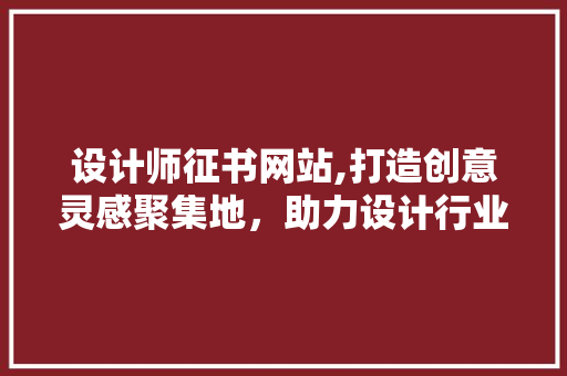 设计师征书网站,打造创意灵感聚集地，助力设计行业发展 设计师征书网站,打造创意灵感聚集地，助力设计行业发展 网站优化