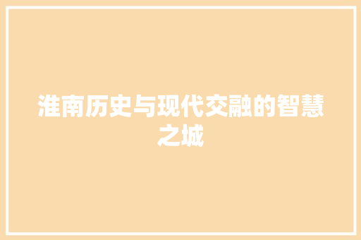 淮南历史与现代交融的智慧之城