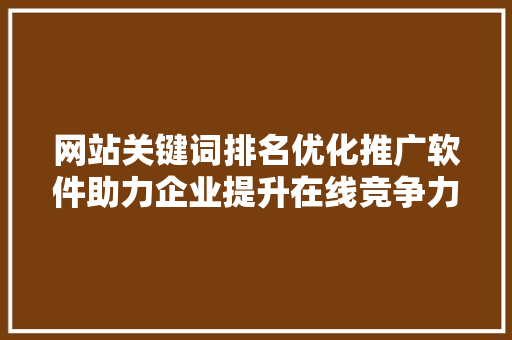 网站关键词排名优化推广软件助力企业提升在线竞争力 英文谷歌算法