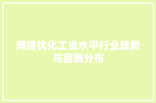 网络优化工资水平行业趋势与薪酬分布