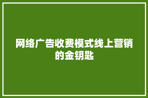 网络广告收费模式线上营销的金钥匙