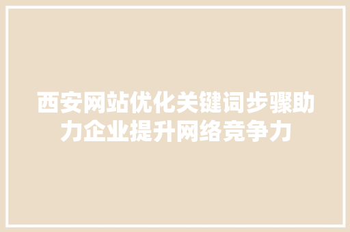 西安网站优化关键词步骤助力企业提升网络竞争力 英文谷歌算法
