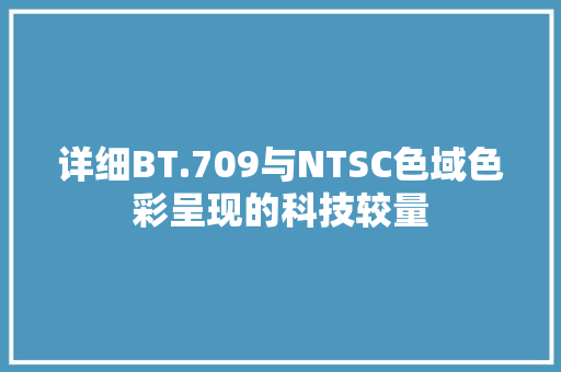 详细BT.709与NTSC色域色彩呈现的科技较量 网站优化