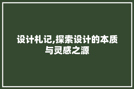 设计札记,探索设计的本质与灵感之源 设计札记,探索设计的本质与灵感之源 头条优化