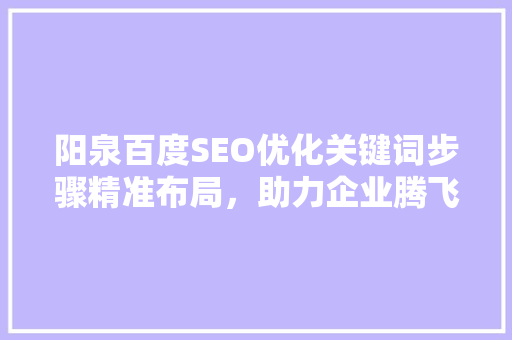 阳泉百度SEO优化关键词步骤精准布局，助力企业腾飞 网站开发