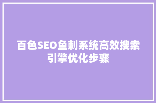 百色SEO鱼刺系统高效搜索引擎优化步骤