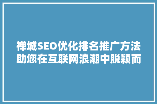 禅城SEO优化排名推广方法助您在互联网浪潮中脱颖而出