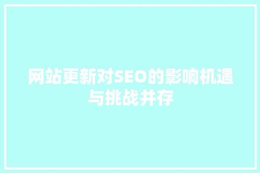 网站更新对SEO的影响机遇与挑战并存