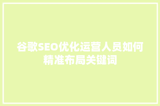 谷歌SEO优化运营人员如何精准布局关键词