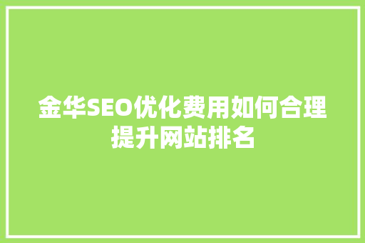 金华SEO优化费用如何合理提升网站排名