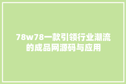 78w78一款引领行业潮流的成品网源码与应用