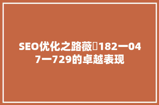 SEO优化之路薇伈182一047一729的卓越表现 seo技术