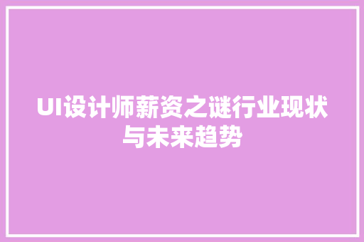 UI设计师薪资之谜行业现状与未来趋势