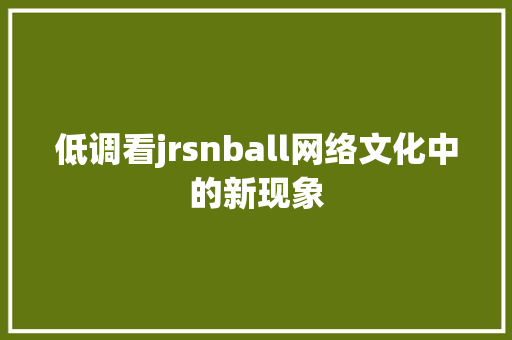 低调看jrsnball网络文化中的新现象
