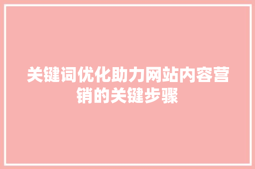 关键词优化助力网站内容营销的关键步骤