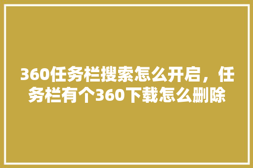 360任务栏搜索怎么开启，任务栏有个360下载怎么删除 搜狗优化