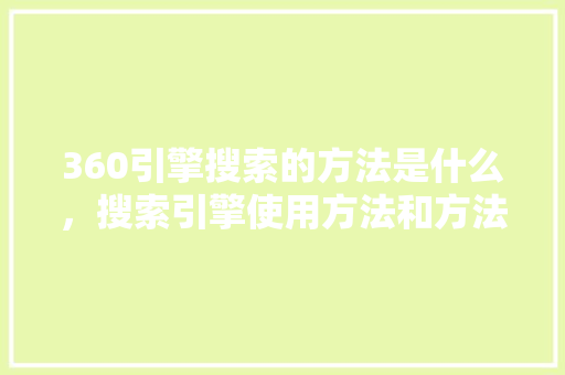 360引擎搜索的方法是什么，搜索引擎使用方法和方法