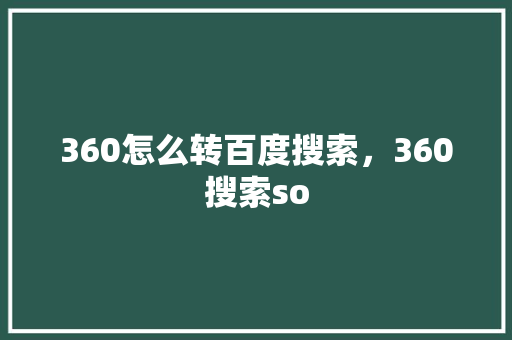 360怎么转百度搜索,360搜索so 搜狗优化 360怎么转百度搜索,360搜索so 搜狗优化