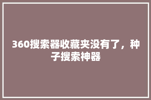 360搜索器收藏夹没有了，种子搜索神器 seo技术