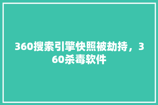 360搜索引擎快照被劫持，360杀毒软件