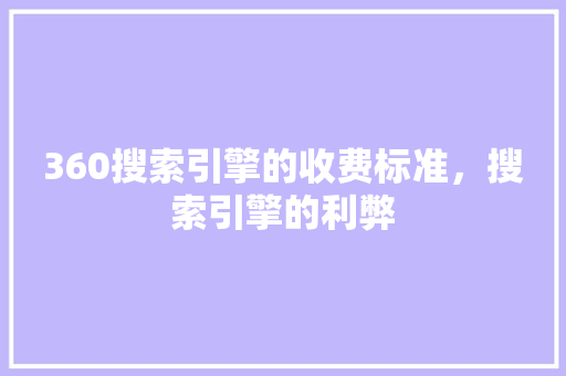 360搜索引擎的收费标准，搜索引擎的利弊