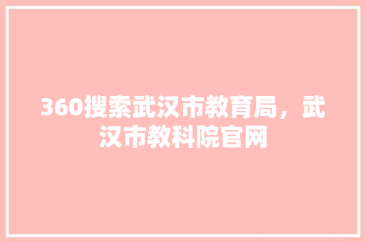 360搜索武汉市教育局，武汉市教科院官网