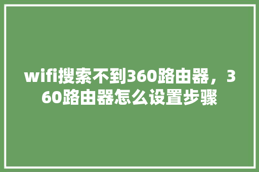 wifi搜索不到360路由器，360路由器怎么设置步骤