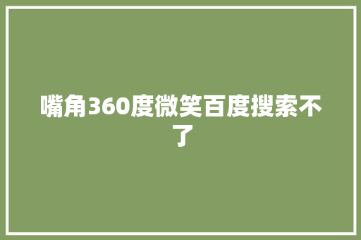 嘴角360度微笑百度搜索不了