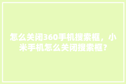 怎么关闭360手机搜索框，小米手机怎么关闭搜索框？