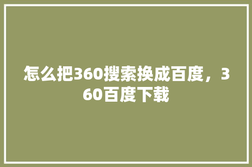 怎么把360搜索换成百度，360百度下载