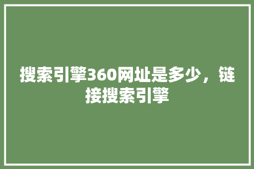 搜索引擎360网址是多少，链接搜索引擎