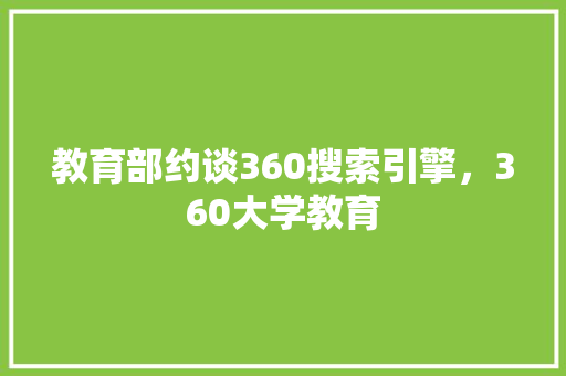 教育部约谈360搜索引擎，360大学教育