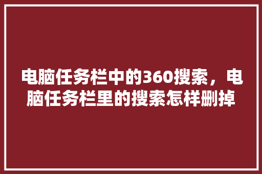电脑任务栏中的360搜索，电脑任务栏里的搜索怎样删掉 网站优化
