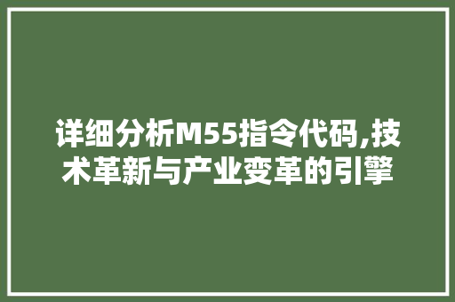 详细分析M55指令代码,技术革新与产业变革的引擎 详细分析M55指令代码,技术革新与产业变革的引擎 AI技术学习