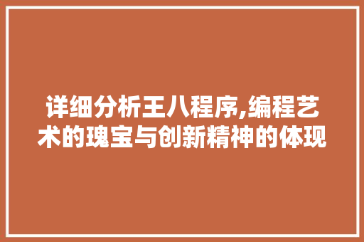 详细分析王八程序,编程艺术的瑰宝与创新精神的体现 详细分析王八程序,编程艺术的瑰宝与创新精神的体现 小程序开发