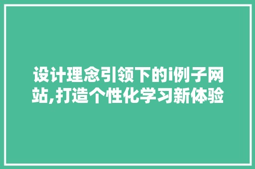 设计理念引领下的i例子网站,打造个性化学习新体验