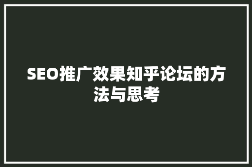 SEO推广效果知乎论坛的方法与思考