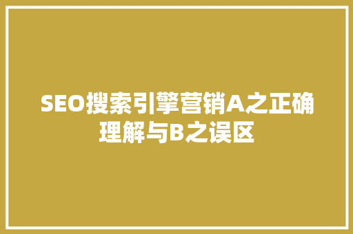 SEO搜索引擎营销A之正确理解与B之误区 搜狗优化