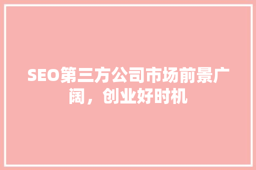 SEO第三方公司市场前景广阔，创业好时机