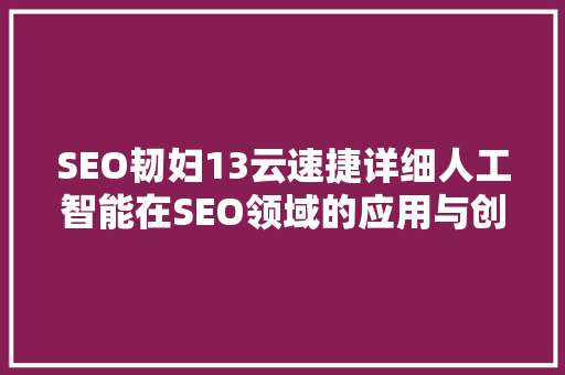 SEO韧妇13云速捷详细人工智能在SEO领域的应用与创新