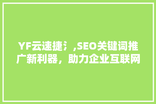 YF云速捷氵,SEO关键词推广新利器，助力企业互联网营销腾飞