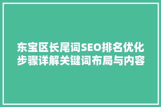 东宝区长尾词SEO排名优化步骤详解关键词布局与内容创作方法 网站开发