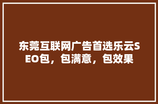 东莞互联网广告首选乐云SEO包，包满意，包效果 搜狗优化