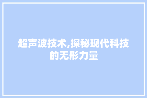 超声波技术,探秘现代科技的无形力量