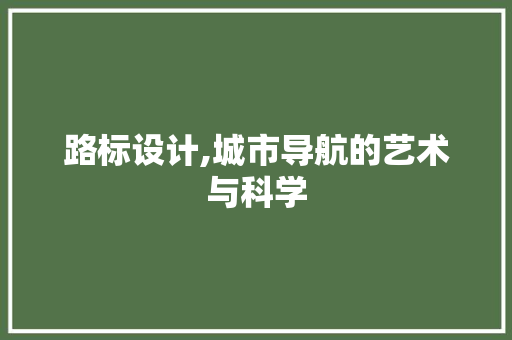 路标设计,城市导航的艺术与科学