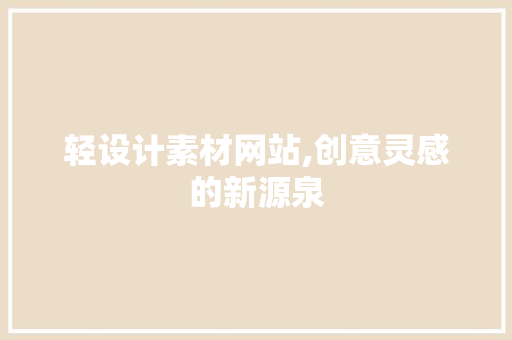 轻设计素材网站,创意灵感的新源泉