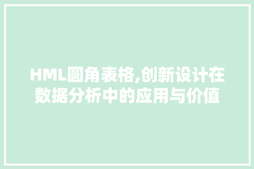 HML圆角表格,创新设计在数据分析中的应用与价值 HML圆角表格,创新设计在数据分析中的应用与价值 seo技术