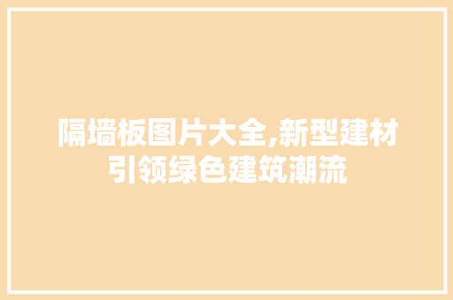 隔墙板图片大全,新型建材引领绿色建筑潮流 隔墙板图片大全,新型建材引领绿色建筑潮流 头条优化