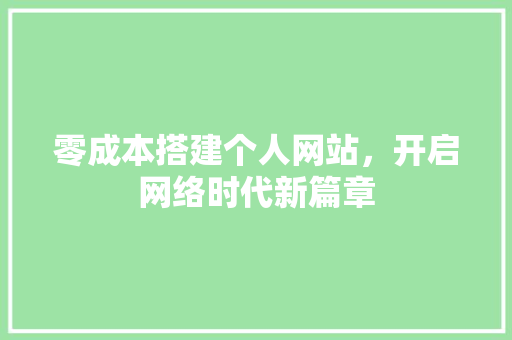 零成本搭建个人网站，开启网络时代新篇章 零成本搭建个人网站，开启网络时代新篇章 搜狗优化