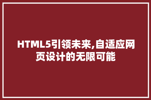 HTML5引领未来,自适应网页设计的无限可能
